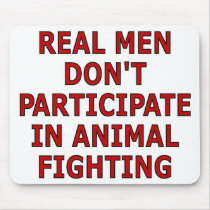 Real men don't participate in animal fighting mousepads