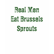 Real Men Eat Brussels Sprouts t-shirts by bspollak Real Men Eat Brussels Sprouts t-shirts