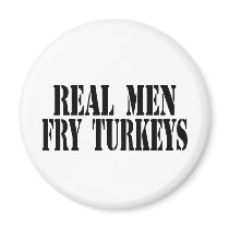 Real Men Fry Turkeys Refrigerator Magnet