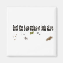 Real Men have Stains on their Shirts Magnet