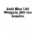 Real Men Lift Weights, Not the Remote t-shirts by mikstoop Real Men Lift Weights, Not the Remote t-shirts