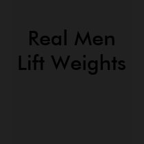 Real Men Lift Weights t-shirts by chaoticconformity Real Men Lift Weights t-shirts