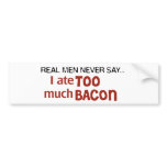 Real Men Never Say - I Ate Too Much Bacon Bumper Stickers