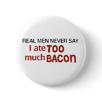 Real Men Never Say - I Ate Too Much Bacon Button