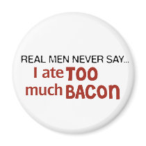Real Men Never Say - I Ate Too Much Bacon Refrigerator Magnet