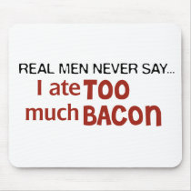 Real Men Never Say - I Ate Too Much Bacon Mouse Pads