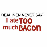Real Men Never Say - I Ate Too Much Bacon t-shirts
