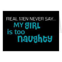 Real Men Never Say - My Girl Is Too Naughty cards by cdandc Real Men Never Say - My Girl Is Too Naughty cards