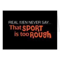 Real Men Never Say - That Sport Is Too Rough cards by cdandc Real Men Never Say - That Sport Is Too Rough cards
