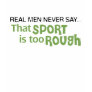 Real Men Never Say - That Sport Is Too Rough