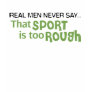 Real Men Never Say - That Sport Is Too Rough