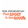 Real Men Never Say - That Sport Is Too Rough