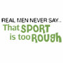 Real Men Never Say - That Sport Is Too Rough