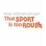 Real Men Never Say - That Sport Is Too Rough