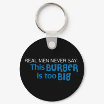 Real Men Never Say - This Burger Is Too Big keychains