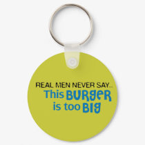 Real Men Never Say - This Burger Is Too Big keychains