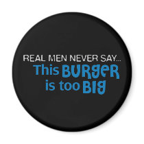 Real Men Never Say - This Burger Is Too Big magnets