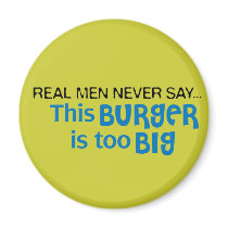 Real Men Never Say - This Burger Is Too Big magnets