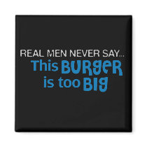 Real Men Never Say - This Burger Is Too Big magnets