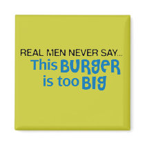 Real Men Never Say - This Burger Is Too Big magnets