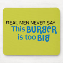 Real Men Never Say - This Burger Is Too Big mousepads
