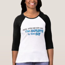 Real Men Never Say - This Burger Is Too Big t-shirts