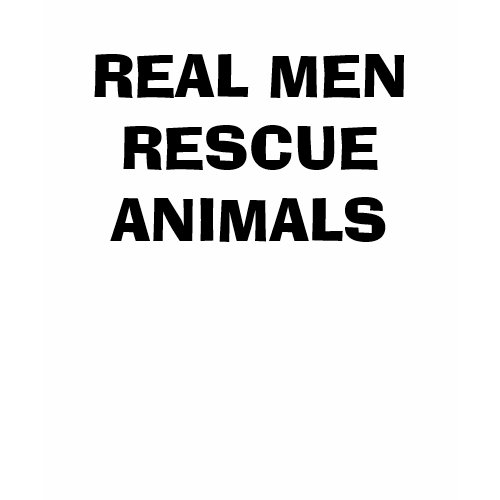 REAL MEN RESCUE ANIMALS shirt