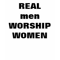 REAL men WORSHIP WOMEN t-shirts by Female_Supremacy REAL men WORSHIP WOMEN t-shirts