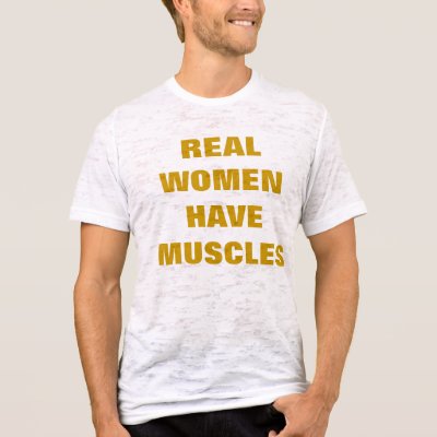 REAL WOMEN HAVE MUSCLES TEE SHIRT by MikaylaMiles