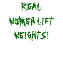 REAL WOMEN LIFT WEIGHTS! t-shirts