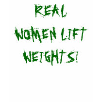 REAL WOMEN LIFT WEIGHTS! t-shirts