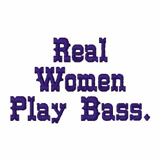 Real Women Play Bass. embroideredshirt