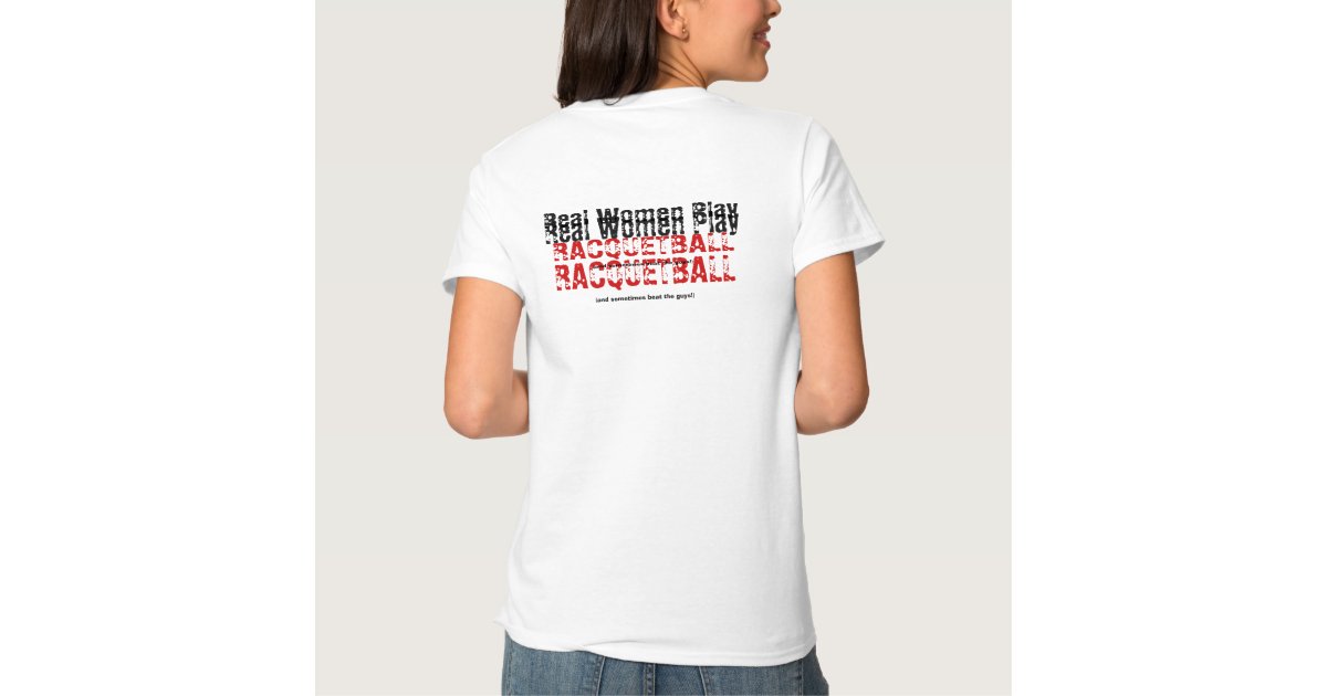 REAL WOMEN PLAY RACQUETBALL TShirt Zazzle