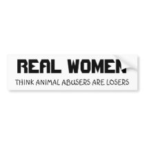 REAL WOMEN, THINK ANIMAL ABUSERS ARE LOSERS bumper stickers by andreakk REAL WOMEN, THINK ANIMAL ABUSERS ARE LOSERS bumper stickers