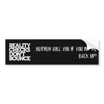 Reality Checks Bumper Sticker by spitraw58
