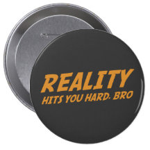 Reality Hits You Hard, Bro Button