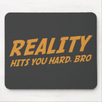 Reality Hits You Hard, Bro Mousepads