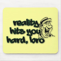 Reality Hits You Hard Bro Mousepad