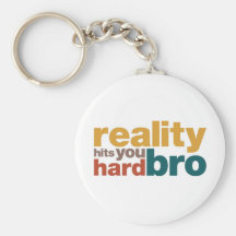 Reality Hits You Hard Bro T-Shirt Key Chains