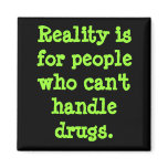 Reality is for people who can't handle drugs. fridge magnet