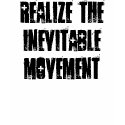 REALIZE THE INEVITABLE MOVEMENT t-shirts