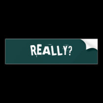 REALLY? bumper stickers