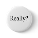 Really? buttons by TeeZazzle Really? buttons