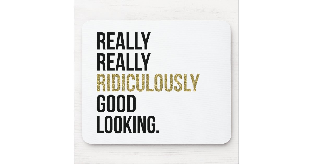 Really Really Ridiculously Good Looking Quote Mouse Pad Zazzle