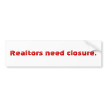 Realtors need closure. bumper stickers by tericalynn Realtors need closure. bumper stickers