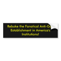 Rebuke the Fanatical Anti-God Establishment in ... bumper stickers