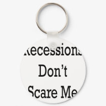 Recessions Don't Scare Me keychains by Supernova23 Recessions Don't Scare Me keychains