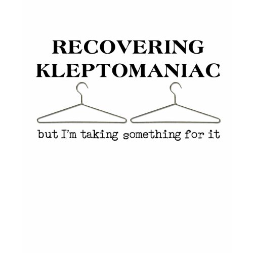Recovering Kleptomaniac Funny Shirt Humor shirt