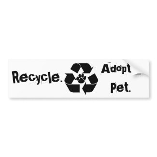 Recycle., Adopt a Pet. Bumper Sticker bumpersticker