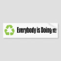 recycle everybody is doing it bumper sticker bumper stickers by Carennedy recycle everybody is doing it bumper sticker bumper stickers